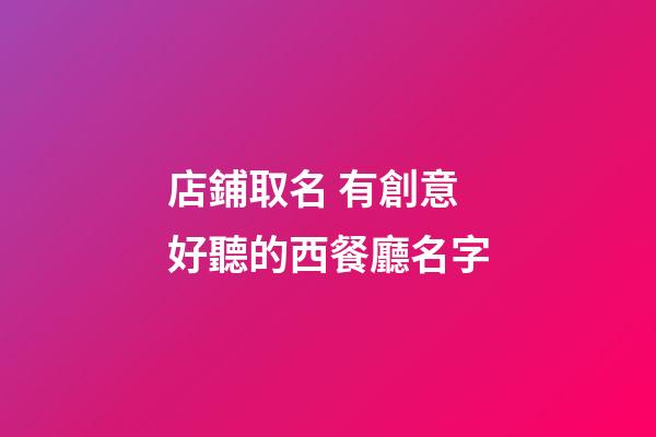 店鋪取名 有創意好聽的西餐廳名字-第1張-店鋪起名-玄機派